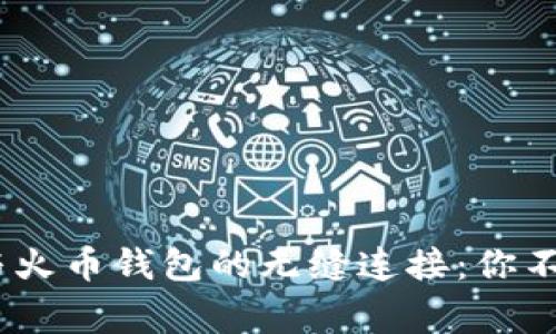 探索Tokenim与火币钱包的无缝连接：你不知道的那些事！
