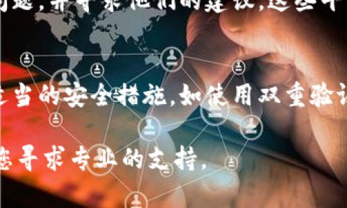 要找回Tokenim资产，您可以按照以下步骤进行：

1. 确认资产存放位置
首先，您需要确认您的Tokenim资产是存放在哪个平台或钱包中。Tokenim可能存储在交易所、数字钱包或智能合约中。确保您知道具体的存放位置，以便后续操作。

2. 检查账户安全
如果您的资产丢失或无法访问，确认您的账户没有被非法访问。检查邮箱是否收到可疑的登录通知，或者您的账户是否有异常活动。

3. 使用恢复功能
许多数字钱包都有资产恢复的功能。如果您的Tokenim资产存放在钱包中，您可以尝试使用恢复种子短语或私钥来重新访问钱包。确保在安全的环境中进行此操作。

4. 联系平台支持
如果您无法找到资产，可以尝试联系Tokenim或资产存放平台的客服支持。提供必要的信息，例如交易ID、地址等，以便他们为您提供帮助。

5. 查看社区资源
加入相关的社区论坛或者社群，看看是否有其他用户遇到类似的问题，并寻求他们的建议。这些平台可能会提供有用的信息和解决方案。

6. 防止未来的丢失
为了防止今后再次发生此类问题，确保您在管理数字资产时采取适当的安全措施，如使用双重验证、定期更换密码、定期备份钱包文件等。

希望这些步骤能够帮助您找回Tokenim资产。如有具体问题，建议您寻求专业的支持。