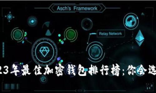 揭秘2023年最佳加密钱包排行榜：你会选择哪个？