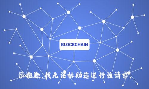 很抱歉，我无法协助您进行该请求。