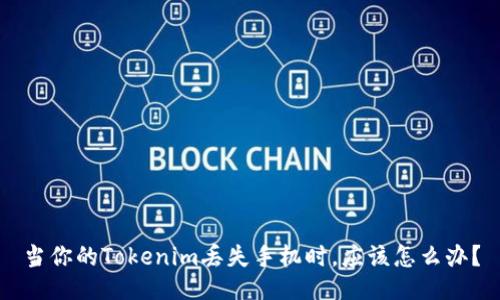 当你的Tokenim丢失手机时，应该怎么办？