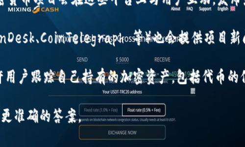 关于“tokenim”的信息可能不太明确。Tokenim 可能是某个特定的项目、平台或代币。如果你是在寻找关于某个特定代币、加密货币或者区块链项目的信息，以下是一些常见的途径和平台：

1. **官方网站**：首选访问该项目的官方网站，以获取最可靠的信息。
   
2. **加密货币交易所**：在一些大型加密货币交易所（如 Binance、Coinbase、Kraken 等）可以找到相关代币的信息、实时价格和交易量。

3. **区块链浏览器**：如 Etherscan 或 BscScan，这些工具可以让你查看特定代币的交易记录、持有者信息等。

4. **社交媒体及社区**：如 Twitter、Reddit 或 Discord 等，很多加密货币项目会在这些平台上与用户互动，发布最新动态。

5. **新闻网站和分析平台**：一些专注于加密货币的新闻网站（如 CoinDesk、CoinTelegraph 等）也会提供项目新闻和深入分析。

6. **投资和财务应用**：一些投资应用（如 Blockfolio 或 Delta）允许用户跟踪自己持有的加密资产，包括代币的信息。

如果你有具体的“tokenim”项目与平台背景，提供更多信息可能会得到更准确的答案。