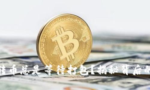 为什么Tokenim转币总是等待打包？揭秘背后的原因与解决方案