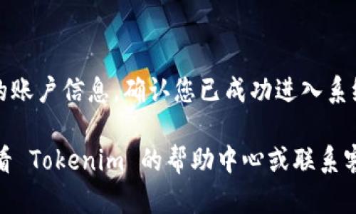 要重新登录 Tokenim，您可以按照以下步骤进行操作：

1. **打开 Tokenim 网站或应用**：
   - 确保您的设备连接到互联网，然后在浏览器中输入 Tokenim 的网址，或直接打开 Tokenim 的应用程序。

2. **查找登录选项**：
   - 在主页上，通常会有一个“登录”或者“重新登录”的按钮。点击这个选项。

3. **输入您的凭据**：
   - 您需要输入您的用户名和密码。有些情况下，系统可能会要求您提供额外的信息，例如验证码。

4. **使用 Token**：
   - 如果您使用的是 token 的登录方式，确保您拥有更新的 token。输入 token 后，点击“登录”按钮。

5. **重置密码（如需）**：
   - 如果您忘记了密码，可以点击“忘记密码？”，按照系统提示重置密码。

6. **确认登录状态**：
   - 成功登录后，您应该能够看到您的账户信息，确认您已成功进入系统。

如果在此过程中遇到任何困难，可以查看 Tokenim 的帮助中心或联系客户支持获得更多指导。