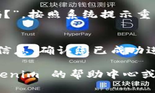 要重新登录 Tokenim，您可以按照以下步骤进行操作：

1. **打开 Tokenim 网站或应用**：
   - 确保您的设备连接到互联网，然后在浏览器中输入 Tokenim 的网址，或直接打开 Tokenim 的应用程序。

2. **查找登录选项**：
   - 在主页上，通常会有一个“登录”或者“重新登录”的按钮。点击这个选项。

3. **输入您的凭据**：
   - 您需要输入您的用户名和密码。有些情况下，系统可能会要求您提供额外的信息，例如验证码。

4. **使用 Token**：
   - 如果您使用的是 token 的登录方式，确保您拥有更新的 token。输入 token 后，点击“登录”按钮。

5. **重置密码（如需）**：
   - 如果您忘记了密码，可以点击“忘记密码？”，按照系统提示重置密码。

6. **确认登录状态**：
   - 成功登录后，您应该能够看到您的账户信息，确认您已成功进入系统。

如果在此过程中遇到任何困难，可以查看 Tokenim 的帮助中心或联系客户支持获得更多指导。