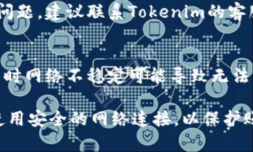 如果你在使用Tokenim或其他类似应用时遇到密码错误的问题，以下是一些可能的解决方法：

1. **确认密码输入**：
   - 确认输入的密码是否正确，注意大小写是否匹配。
   - 检查是否开启了数字锁定（Num Lock）或者是语言输入法是否正确。

2. **重置密码**：
   - 根据应用的界面，找到“忘记密码”或“重置密码”的选项，按照提示重置你的密码。

3. **检查账号状态**：
   - 查看账号是否被锁定或禁用。某些情况下，多次输入错误密码会导致账号暂时锁定。

4. **清理缓存和Cookies**：
   - 有时候，浏览器或应用的缓存可能会导致问题，尝试清理缓存或Cookies后重新尝试登录。

5. **联系客服**：
   - 如果以上方法都无法解决问题，建议联系Tokenim的客服，寻求专业的帮助。

6. **确认网络状态**：
   - 确保你的网络连接正常，有时网络不稳定可能导致无法正确验证密码。

确保在密码重置或联系客服时，使用安全的网络连接，以保护账号的安全。