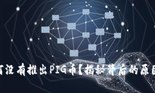 Tokenim为何没有推出PIG币？揭秘背后的原因与未来展望