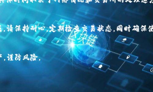 在数字货币交易中，将TRX（波场币）转为USDT（泰达币）是一个常见的需求。如果你已经将TRX存放在冷钱包中，并希望将其转换为USDT，下面是详细的步骤和说明，以帮助你完成这一过程。

### 步骤一：准备工作

#### 1. 确保冷钱包的安全
在进行任何交易之前，确保你的冷钱包安全无误。冷钱包通常是物理设备或纸钱包，它们旨在离线存储你的加密货币。这增加了安全性，减少了在线黑客攻击的风险。

#### 2. 选择交易所
你需要选择一个支持TRX和USDT交易的加密货币交易所。常见的交易所包括币安（Binance）、火币（Huobi）、OKEx等。在选择交易所时，确保它们的声誉良好且提供合理的交易费用。

### 步骤二：将TRX转入交易所

#### 1. 创建账户
如果你还没有在选择的交易所注册账户，请先完成这个步骤。注册过程通常需要提供电子邮件地址、电话号码及身份验证。

#### 2. 获取充值地址
登录交易所后，找到“充值”或“存款”选项，选择TRX，并复制提供的充值地址。这个地址是用来接收TRX的。

#### 3. 从冷钱包转账
打开你的冷钱包，找到转账功能。输入你刚刚复制的TRX充值地址，以及你希望转账的TRX数量。确保地址输入正确，以防资金丢失。

#### 4. 确认交易
提交转账后，待确认交易在区块链上。通常这可能需要几分钟到十几分钟，具体时间取决于网络拥堵情况。

### 步骤三：将TRX交换为USDT

#### 1. 查找交易对
在交易所找到TRX/USD（或TRX/USDT）交易对。通常在交易界面可以看到不同的交易对选项。

#### 2. 设置交易
选择转换或交易功能，输入你要转换的TRX数量，查看系统自动计算的USDT数量，以及相应的交易手续费。

#### 3. 执行交易
确认交易信息无误后，执行交易。交易完成后，USDT将显示在你的交易所账户中。

### 步骤四：提取USDT

#### 1. 获取提取地址
如果你需要将USDT再次提取到其他钱包或者冷钱包，首先需要获取一个USDT接收地址。这可以是另一个加密货币钱包地址，或是你的冷钱包地址。

#### 2. 提交提取申请
在交易所找到“提取”或“提现”选项，选择USDT，输入你要提取的数量和接收地址。注意核对地址以确保无误。

#### 3. 完成提取
确认所有信息后提交提取申请。USDT通常需要一定的时间到达目标地址，具体时间取决于网络情况和交易所的处理速度。

### 总结
将TRX转为USDT的过程看似复杂，但只要按照步骤逐步进行，就能顺利完成。请保持耐心，定期检查交易状态，同时确保使用可信赖的交易所进行交易。在加密货币交易中，安全性永远是第一位的。

### 结尾提示
在进行虚拟货币交易时，务必时刻关注市场动态和资讯，合理安排投资资产，谨防风险。

以上就是将冷钱包中的TRX转换为USDT的具体步骤，希望对你有所帮助！