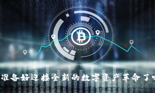 你准备好迎接全新的数字资产革命了吗？