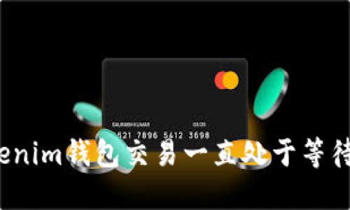 如何解决Tokenim钱包交易一直处于等待确认的难题？