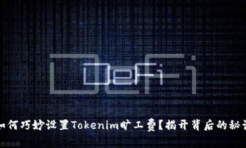 如何巧妙设置Tokenim旷工费？揭开背后的秘诀