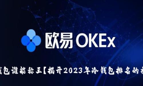 币圈冷钱包谁能称王？揭开2023年冷钱包排名的神秘面纱！