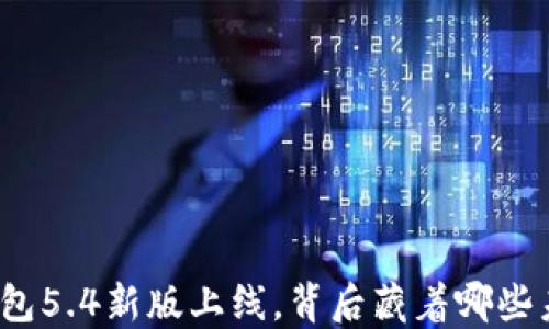 
小狐狸钱包5.4新版上线，背后藏着哪些未解之谜？