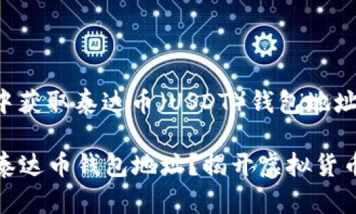 以下是关于如何在微信中获取泰达币（USDT）钱包地址的详细步骤和相关信息：

### 如何在微信获取泰达币钱包地址？揭开虚拟货币的神秘面纱！