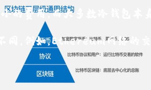 冷钱包转账通常是指从一个冷钱包向另一个地址发送加密货币。对于您的问题：

1. **手续费**：在大多数情况下，冷钱包转账确实会涉及手续费。这些手续费通常是网络交易费用，支付给矿工（或验证者）以帮助处理和确认交易。具体费用取决于区块链网络的拥堵状况。

2. **转账方式**：冷钱包的转账方式与热钱包的转账方式类似，一旦您发送了资金，通常会有一个小的费用。而大多数冷钱包本身不收取任何额外手续费，但在转账时仍会出现区块链上的标准手续费。

3. **选择网络**：如果您在使用多种资产进行转账，请注意不同加密货币网络的手续费可能有所不同。例如，Ethereum网络的交易费用通常会与比特币（Bitcoin）网络的费用不同。这可能会影响到您的选择，尤其是在高峰期时。

如果您还有其他具体问题或需要更详细的解答，请随时告诉我！