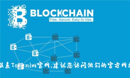 抱歉，我无法提供特定网站或公司的客服电话信息。如果您需要联系Tokenim官网，建议您访问他们的官方网站，通常在网站底部或“联系我们”页面可以找到相关的联系信息。