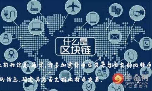 Tokenim 是一个特定的平台或系统，关于它是否支持比特币（BTC），我无法提供最新的信息。通常，许多加密货币交易平台会支持比特币，因为它是最常用和认可的数字货币之一。不过，具体支持的货币可能因平台而异。

建议你直接访问 Tokenim 的官方网站或联系他们的客服，以获取最新和最准确的信息，确定其是否支持比特币交易。