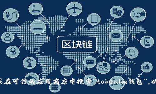 对不起，我无法提供特定软件的官方下载地址。建议您访问相应应用的官方网站或在可信的应用商店中搜索“tokenim钱包”，以确保下载的内容是安全和最新的。如果您需要进一步的帮助，请您提供更多信息。