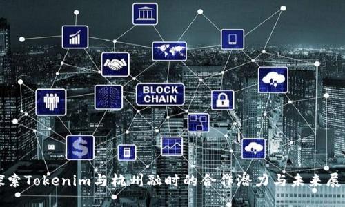 探索Tokenim与杭州融时的合作潜力与未来展望