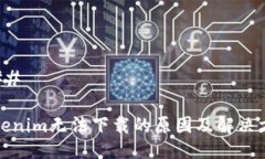 ### Tokenim无法下载的原因及解决方案