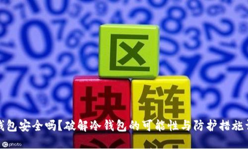 冷钱包安全吗？破解冷钱包的可能性与防护措施详解