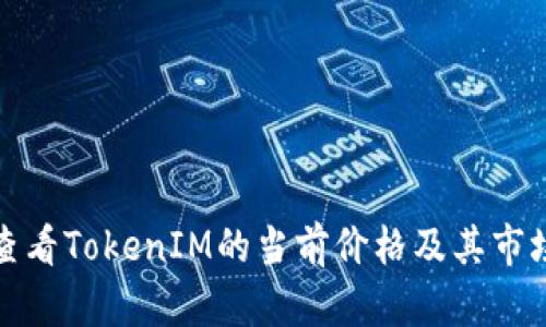如何查看TokenIM的当前价格及其市场动态