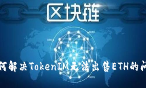 如何解决TokenIM无法出售ETH的问题