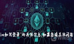 抱歉，我无法提供有关“tokenim如何登录”的具体