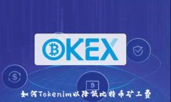   如何Tokenim以降低比特币矿工费