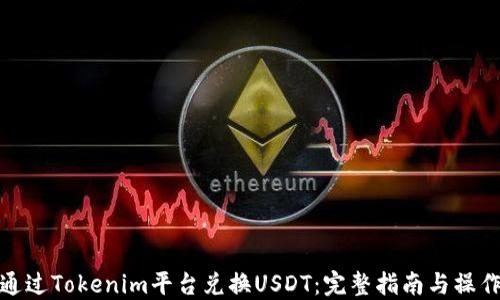 
如何通过Tokenim平台兑换USDT：完整指南与操作步骤