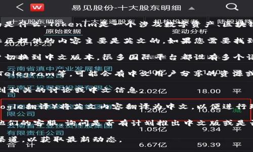关于“Tokenim”是否有中文版的问题，首先需要明确一下“Tokenim”指的是什么。Tokenim是一个涉及数字资产、区块链或者类似技术的平台或社区。然而，具体的信息可能因时间和地区而异。

截至我的知识截止日期（2023年10月），Tokenim的官方网站和相关的社区提供的内容主要是英文的。如果您需要找到中文版的信息，建议采取以下几种方式：

1. **官方网站**：访问Tokenim的官方网站，查看是否有语言选项供用户切换到中文版本。很多国际平台都设有多个语言版本，以满足不同地区用户的需求。

2. **社区与论坛**：在一些区块链相关的社区或者论坛中，比如Reddit、Telegram等，可能会有中文用户分享的资源或翻译信息。

3. **社交媒体**：在微博、微信等社交平台上搜索“Tokenim”，可能会找到相关的讨论或中文信息。

4. **翻译工具**：如果没有中文版，您也可以使用在线翻译工具（例如Google翻译）将英文内容翻译为中文，以便进行理解和使用。

5. **联系方式**：如果您在官方网站上找不到中文信息，可以尝试联系他们的客服，询问是否有计划推出中文版或是否能够提供中文支持。

对于最新的版本或信息，建议直接查看Tokenim官方网站或其社交媒体渠道，以获取最新动态。