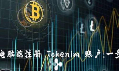 如何在电脑端注册 Tokenim 账户：一步步指导