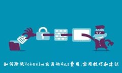 如何降低Tokenim交易的Gas费用：实用技巧和建议