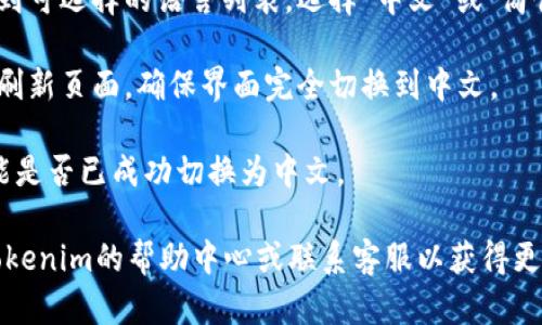 要在Tokenim上进行中文设置，您可以按照以下步骤操作：

1. **登录/注册**：首先，访问Tokenim的官方网站，登录您的账户或注册一个新账户。

2. **账户设置**：登录后，找到“账户设置”或“设置”选项。通常，这个选项可以在右上角的账户头像下找到。

3. **语言选项**：在账户设置的页面中，查找“语言”或“显示语言”选项。这个选项可能会在“个人资料”或“系统设置”部分。

4. **选择中文**：在语言设置中，您会看到可选择的语言列表。选择“中文”或“简体中文”，然后保存设置。

5. **刷新页面**：更改语言设置后，建议刷新页面，确保界面完全切换到中文。

6. **界面检查**：确认网站的界面和功能是否已成功切换为中文。

如果在使用中遇到任何问题，建议查看Tokenim的帮助中心或联系客服以获得更多支持。