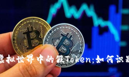 : 揭秘虚拟世界中的假Token：如何识别与防范