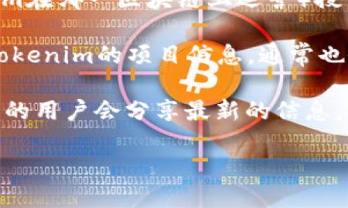 要查看Tokenim的地址，您可以按照以下步骤进行：

1. **官方渠道**：访问Tokenim的官方网站或官方社交媒体渠道（如Twitter、Telegram等）查看相关信息。通常，官方会在这些平台上发布重要的地址和公告。

2. **区块链浏览器**：使用区块链浏览器（如Etherscan、BscScan等，具体取决于Tokenim在哪一区块链上运营）搜索Tokenim的合约地址。输入Tokenim的名称或符号，您可以找到相关的信息和交易历史。

3. **加密货币交易所**：如果Tokenim在交易所上市，您可以通过该交易所的页面找到Tokenim的项目信息，通常也会包含合约地址。

4. **加密社区和论坛**：参与相关的加密货币讨论论坛（如Reddit、Bitcointalk等），这里的用户会分享最新的信息，有时也能找到合约地址。

请注意在获取信息时确保来源的可靠性以避免诈骗或错误信息。