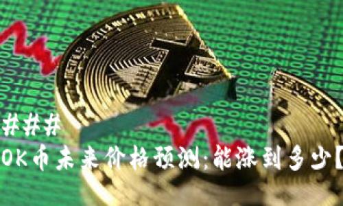 ### 
OK币未来价格预测：能涨到多少？