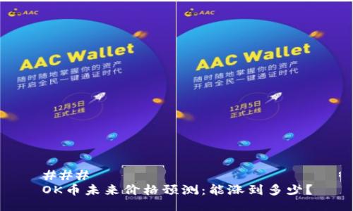 ### 
OK币未来价格预测：能涨到多少？