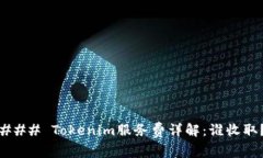 ### Tokenim服务费详解：谁收取？