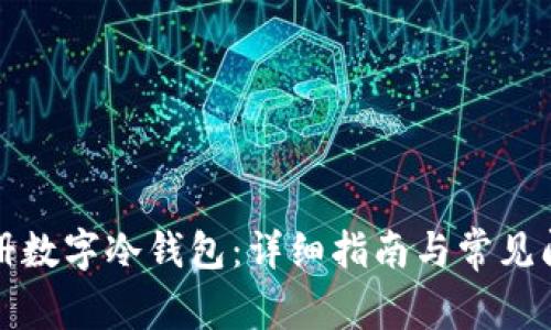 如何注册数字冷钱包:详细指南与常见问题解答