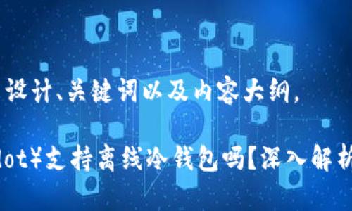 好的，我们来设计、关键词以及内容大纲。

波卡（Polkadot）支持离线冷钱包吗？深入解析波卡安全性