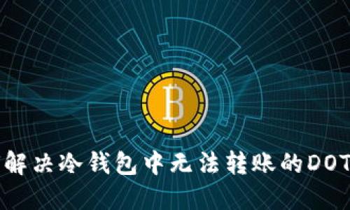 如何解决冷钱包中无法转账的DOT问题