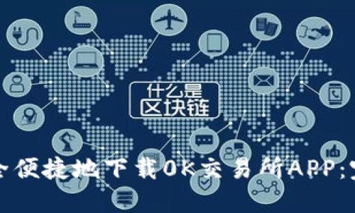 如何安全便捷地下载0K交易所APP：完整指南