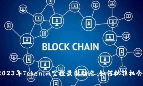 2023年Tokenim空投最新动态：如何抓住机会？