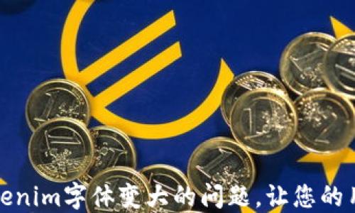 
如何解决Tokenim字体变大的问题，让您的用户体验更佳