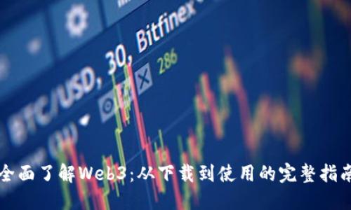 全面了解Web3：从下载到使用的完整指南