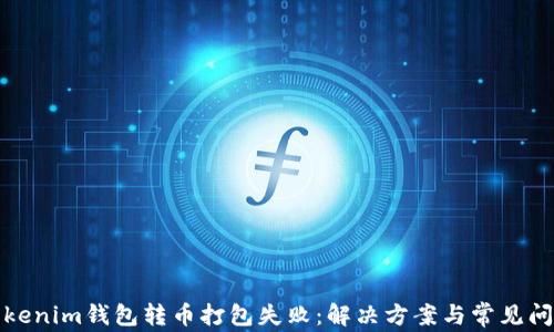 
Tokenim钱包转币打包失败：解决方案与常见问题